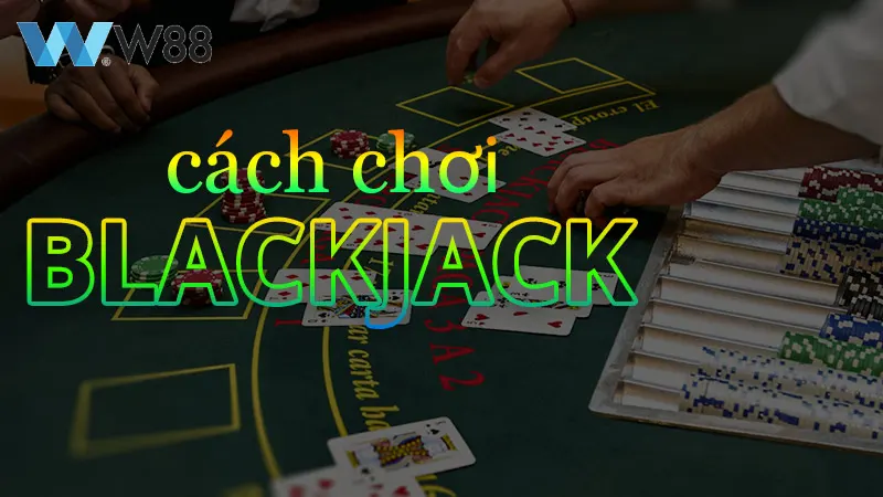 Cách Chơi Blackjack tại W88