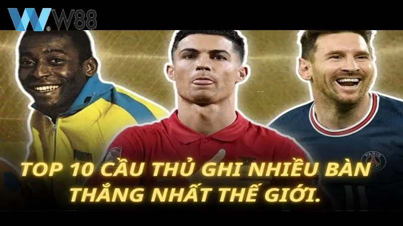 Top 10 Cầu Thủ Ghi Bàn Nhiều Nhất Thế Giới