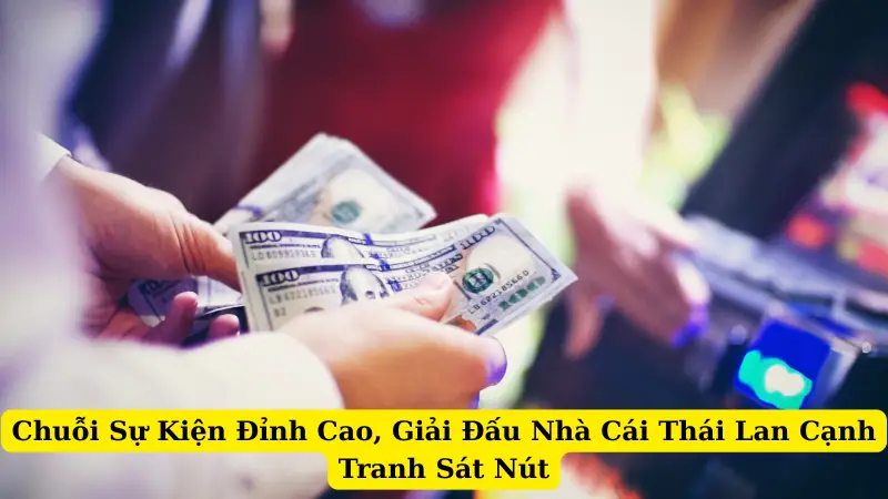 Chuỗi Sự Kiện Đỉnh Cao, Giải Đấu Nhà Cái Thái Lan Cạnh Tranh Sát Nút